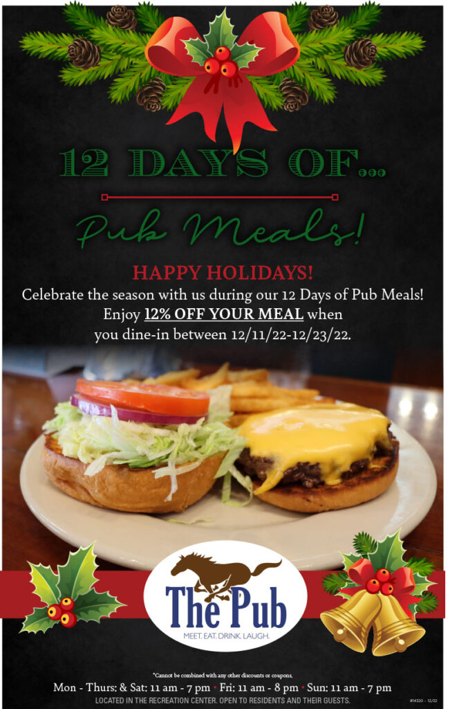 Celebrate the season with us during our 12 Days of Pub Meals! Enjoy 12% off your meal when you dine-in between 12/11/22-12/23/22.